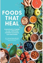 FOODS THAT HEAL : AN A-Z OF THE FOODS THAT CAN BE USED AS NATURAL REMEDIES TO PREVENT & CURE COMMON