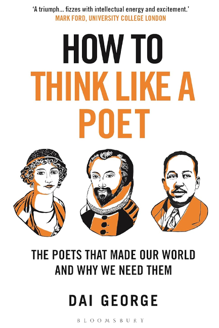 HOW TO THINK LIKE A POET : THE POETS THAT MADE OUR WORLD AND WHY WE NEED THEM