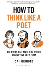 HOW TO THINK LIKE A POET : THE POETS THAT MADE OUR WORLD AND WHY WE NEED THEM