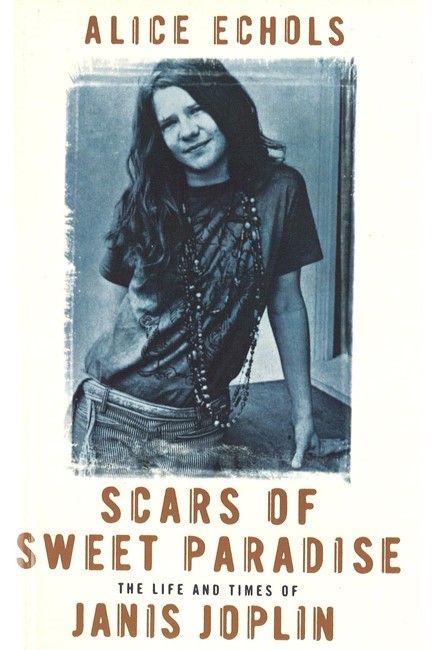 SCARS OF SWEET PARADISE : THE LIFE AND TIMES OF JANIS JOPLIN