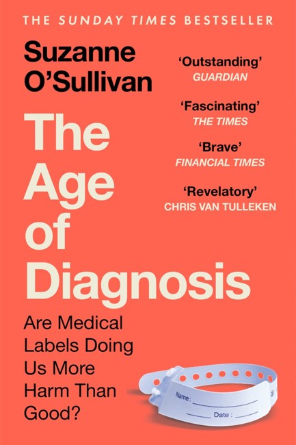 THE AGE OF DIAGNOSIS : ARE MEDICAL LABELS DOING US MORE HARM THAN GOOD?