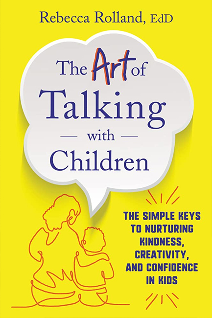THE ART OF TALKING WITH CHILDREN : THE SIMPLE KEYS TO NURTURING KINDNESS, CREATIVITY, AND CONFIDENCE