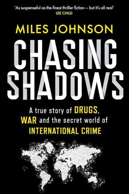 CHASING SHADOWS : A TRUE STORY OF DRUGS, WAR AND THE SECRET WORLD OF INTERNATIONAL CRIME