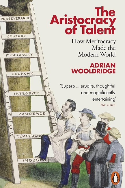 THE ARISTOCRACY OF TALENT : HOW MERITOCRACY MADE THE MODERN WORLD