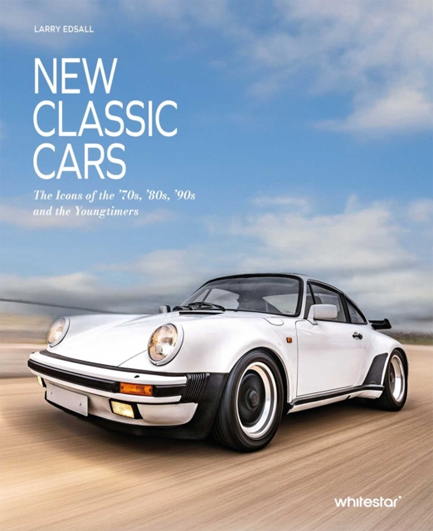 NEW CLASSIC CARS : THE ICONS OF THE '70S, '80S, '90S AND THE YOUNGTIMERS