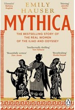 MYTHICA : A NEW HISTORY OF HOMER’S WORLD, THROUGH THE WOMEN WRITTEN OUT OF IT