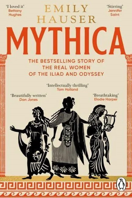 MYTHICA : A NEW HISTORY OF HOMER’S WORLD, THROUGH THE WOMEN WRITTEN OUT OF IT