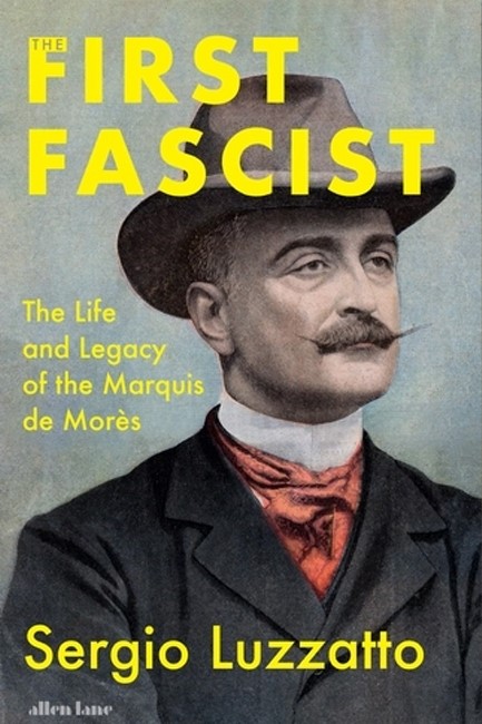 THE FIRST FASCIST : THE LIFE AND LEGACY OF THE MARQUIS DE MORES