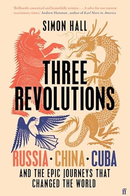 THREE REVOLUTIONS : RUSSIA, CHINA, CUBA AND THE EPIC JOURNEYS THAT CHANGED THE WORLD