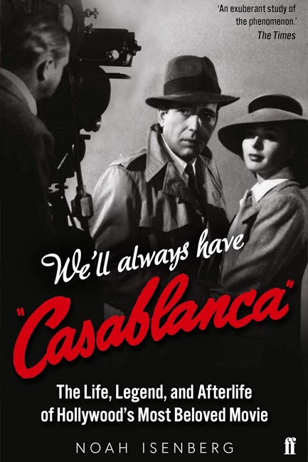 WE'LL ALWAYS HAVE CASABLANCA : THE LIFE, LEGEND, AND AFTERLIFE OF HOLLYWOOD'S MOST BELOVED MOVIE