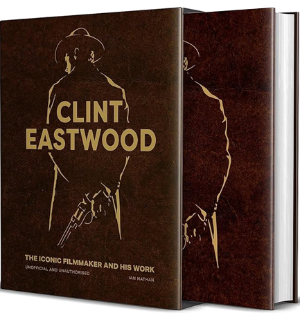 CLINT EASTWOOD : THE ICONIC FILMMAKER AND HIS WORK - UNOFFICIAL AND UNAUTHORISED
