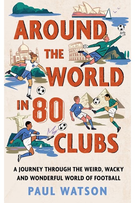 AROUND THE WORLD IN 80 CLUBS : A JOURNEY THROUGH THE WEIRD, WACKY AND WONDERFUL WORLD OF FOOTBALL