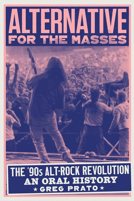 ALTERNATIVE FOR THE MASSES : THE '90S ALT-ROCK REVOLUTION - AN ORAL HISTORY
