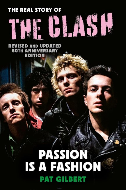 PASSION IS A FASHION : THE REAL STORY OF THE CLASH - REVISED AND UPDATED