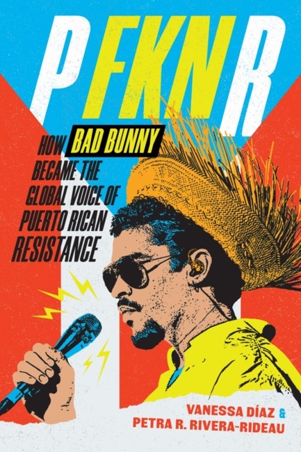 PFKNR: HOW BAD BUNNY BECAME THE GLOBAL VOICE OF PUERTO RICAN RESISTANCE