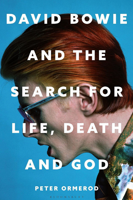 DAVID BOWIE AND THE SEARCH FOR LIFE, DEATH AND GOD : A SPIRITUAL MEDITATION ON HIS MUSIC AND CREATIV