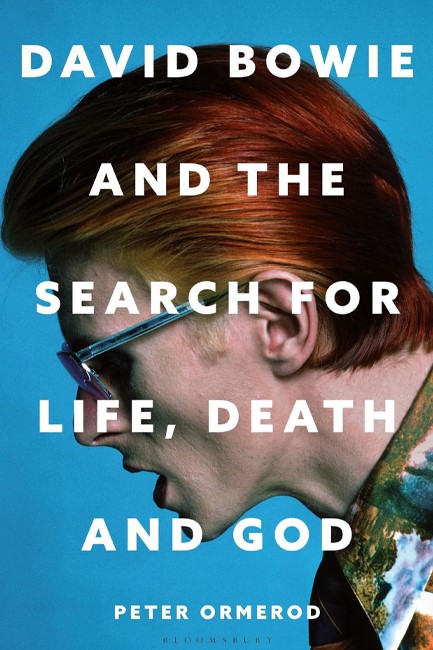 DAVID BOWIE AND THE SEARCH FOR LIFE, DEATH AND GOD : A SPIRITUAL MEDITATION ON HIS MUSIC AND CREATIV