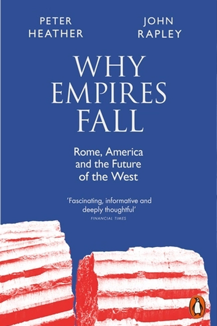 WHY EMPIRES FALL : ROME, AMERICA AND THE FUTURE OF THE WEST