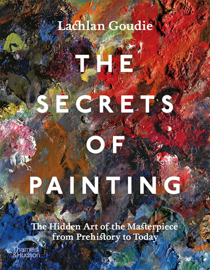 THE SECRETS OF PAINTING : THE HIDDEN ART OF THE MASTERPIECE FROM PREHISTORY TO TODAY