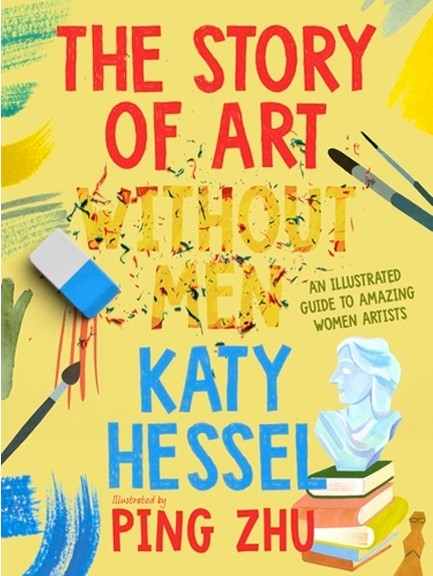 THE STORY OF ART WITHOUT MEN : AN ILLUSTRATED GUIDE TO AMAZING WOMEN ARTISTS