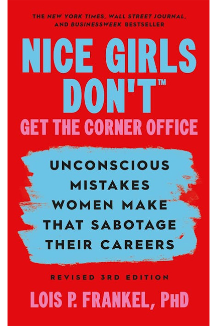 NICE GIRLS DON'T GET THE CORNER OFFICE : UNCONSCIOUS MISTAKES WOMEN MAKE THAT SABOTAGE THEIR CAREERS