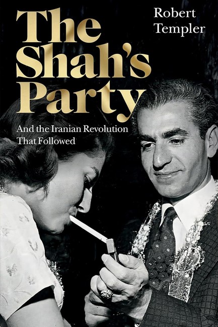 THE SHAH’S PARTY : AND THE IRANIAN REVOLUTION THAT FOLLOWED