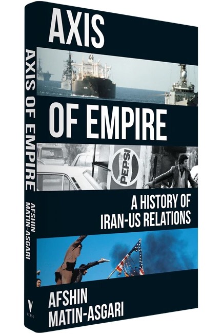 AXIS OF EMPIRE : A HISTORY OF IRAN–US RELATIONS