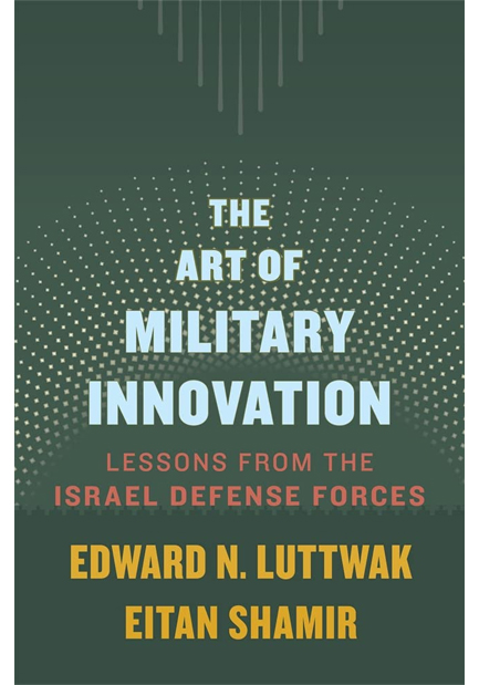 THE ART OF MILITARY INNOVATION : LESSONS FROM THE ISRAEL DEFENSE FORCES