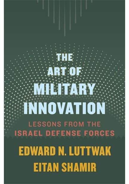 THE ART OF MILITARY INNOVATION : LESSONS FROM THE ISRAEL DEFENSE FORCES