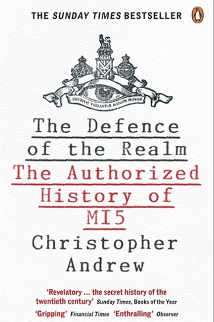 THE DEFENCE OF THE REALM : THE AUTHORIZED HISTORY OF MI5