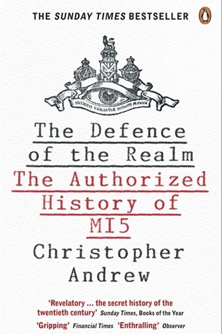 THE DEFENCE OF THE REALM : THE AUTHORIZED HISTORY OF MI5