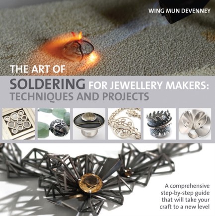 THE ART OF SOLDERING FOR JEWELLERY MAKERS: TECHNIQUES AND PROJECTS