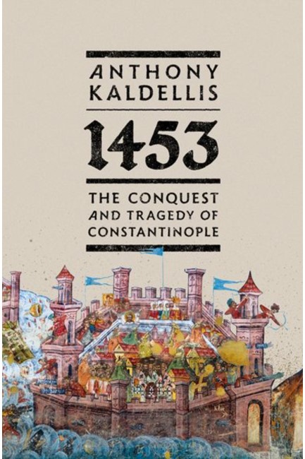 1453 : THE CONQUEST AND TRAGEDY OF CONSTANTINOPLE