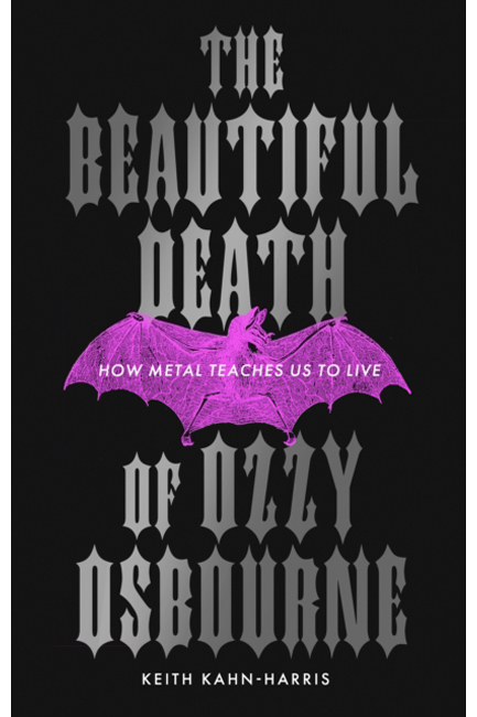 THE BEAUTIFUL DEATH OF OZZY OSBOURNE : HOW METAL TEACHES US TO LIVE