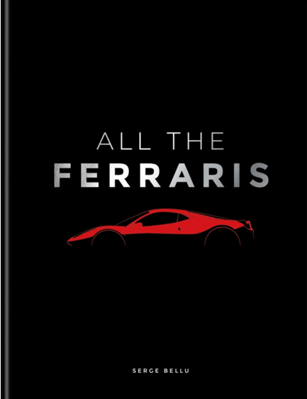 ALL THE FERRARIS : THE FERRARI BIBLE: A COMPLETE GUIDE TO OVER 600 MODELS