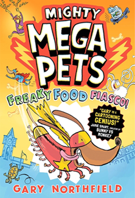 MIGHTY MEGA PETS: FREAKY FOOD FIASCO! : WHAT IF YOUR PET HAD SUPERPOWERS? THE MEGA-FUNNY FULL-COLOUR