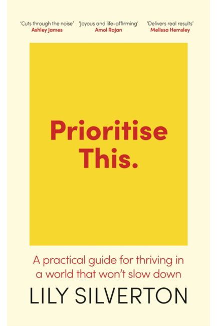 PRIORITISE THIS : A PRACTICAL GUIDE FOR THRIVING IN A WORLD THAT WON'T SLOW DOWN