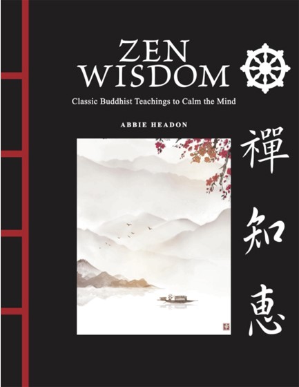 ZEN WISDOM : CLASSIC BUDDHIST TEACHINGS TO CALM THE MIND