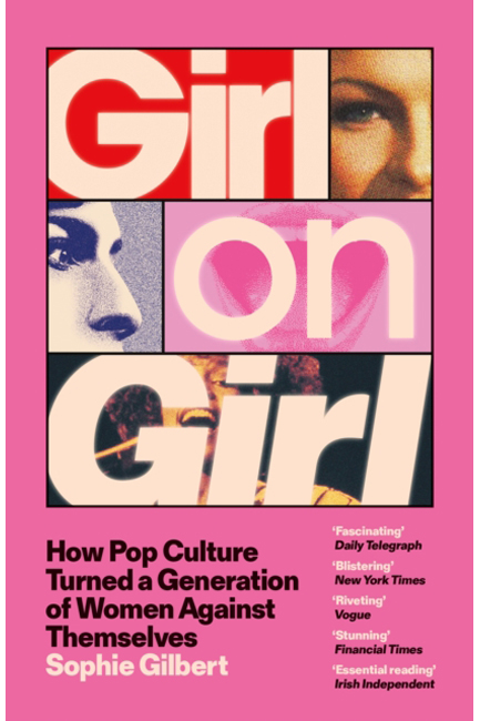 GIRL ON GIRL : HOW POP CULTURE TURNED A GENERATION OF WOMEN AGAINST THEMSELVES