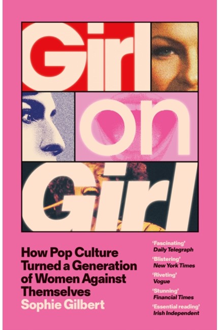 GIRL ON GIRL : HOW POP CULTURE TURNED A GENERATION OF WOMEN AGAINST THEMSELVES