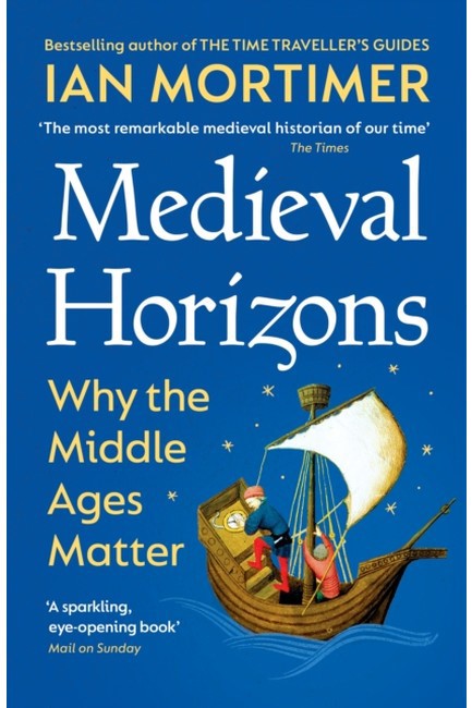 MEDIEVAL HORIZONS : WHY THE MIDDLE AGES MATTER