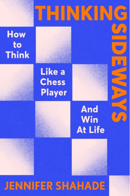 THINKING SIDEWAYS : HOW TO THINK LIKE A CHESS PLAYER AND WIN AT LIFE