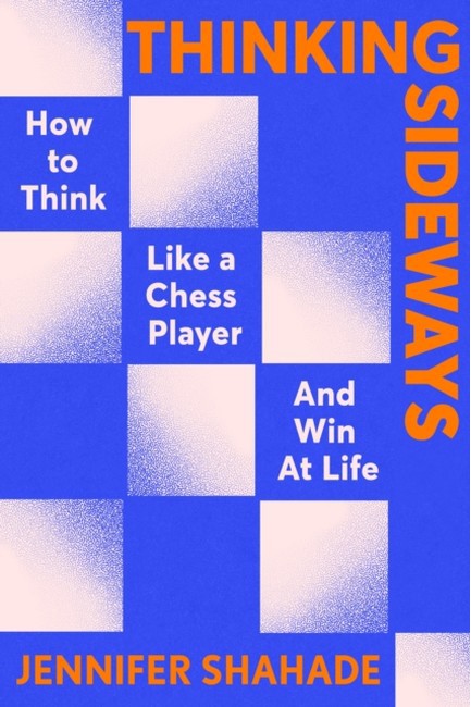 THINKING SIDEWAYS : HOW TO THINK LIKE A CHESS PLAYER AND WIN AT LIFE