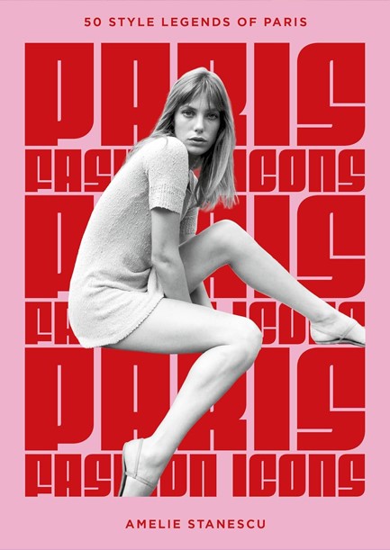 PARIS FASHION ICONS : STYLE LEGENDS OF THE ICONIC CITY