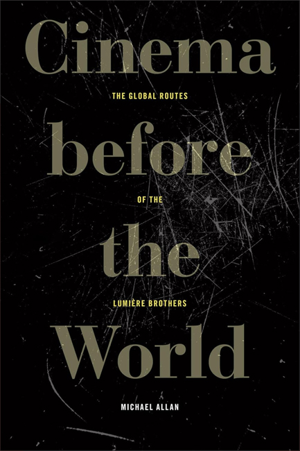 CINEMA BEFORE THE WORLD : THE GLOBAL ROUTES OF THE LUMIERE BROTHERS