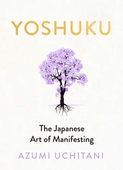 YOSHUKU : THE JAPANESE ART OF MANIFESTING