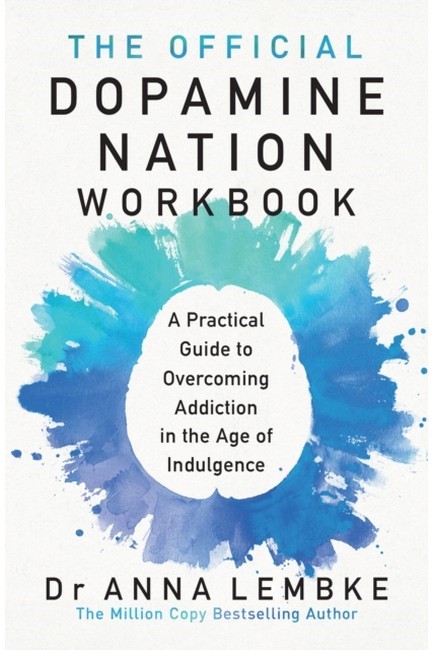 THE OFFICIAL DOPAMINE NATION WORKBOOK A PRACTICAL GUIDE TO OVERCOMING ADDICTION IN THE AGE OF INDULG