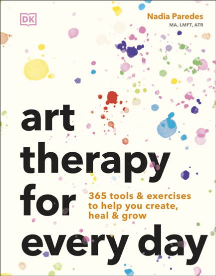 ART THERAPY FOR EVERY DAY : 365 TOOLS & EXERCISES TO HELP YOU CREATE, HEAL & GROW