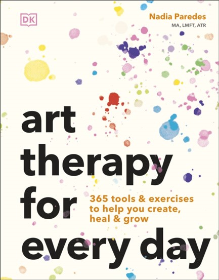 ART THERAPY FOR EVERY DAY : 365 TOOLS & EXERCISES TO HELP YOU CREATE, HEAL & GROW
