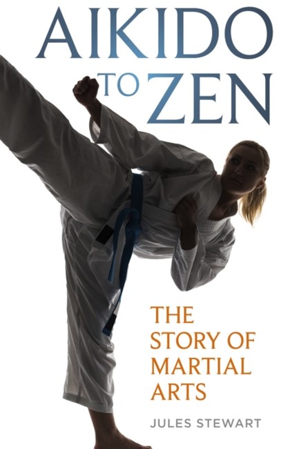 AIKIDO TO ZEN : THE STORY OF MARTIAL ARTS